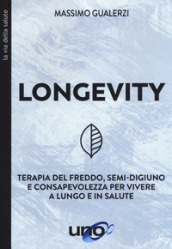 Longevity. Terapia del freddo, semi-digiuno e consapevolezza per vivere a lungo e in salute