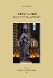 Louis d Anjou: prince et franciscain. Ediz. francese e italiana
