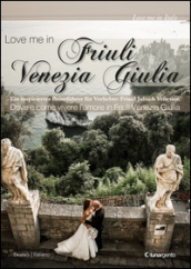 Love me in Friuli Venezia Giulia. Ein inspirierter Reisefurer fur Verliebte. Friaul Juliscj Venetien