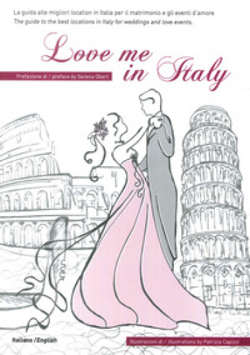 Love me in Italy. La guida alle migliori location in Italia per il matrimonio e gli eventi d'amore. Ediz. italiana e inglese
