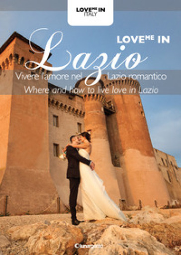 Love me in Lazio. Vivere l'amore nel Lazio romantico-Where and how to live love in Lazio. Ediz. bilingue