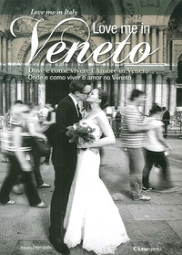 Love me in Veneto. Come e dove vivere l'amore in Veneto. Onde e como viver o amor no Veneto. Ediz. italiana e portoghese