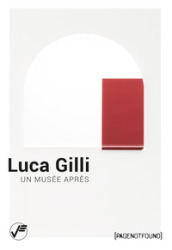 Luca Gilli. Un musée après. Ediz. italiana e inglese