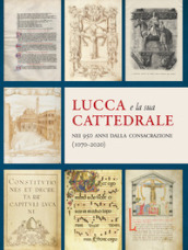 Lucca e la sua Cattedrale nei 950 anni dalla consacrazione (1070-2020)