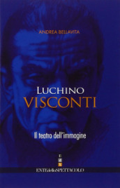 Luchino Visconti. Il teatro dell immagine