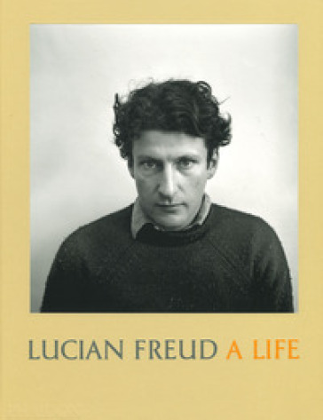 Lucian Freud. A life. Ediz. illustrata