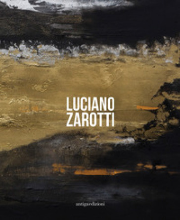 Luciano Zarotti. Catalogo della mostra (Venezia, 20 gennaio-18 febbraio 2018). Ediz. illustrata
