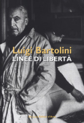 Luigi Bartolini. Linee di libertà. Catalogo della mostra (Roma, 28 marzo-16 aprile 2019). Ediz. illustrata
