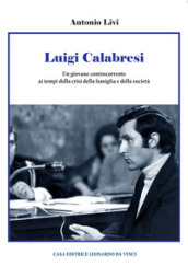 Luigi Calabresi. Un giovane controcorrente ai tempi della crisi della famiglia e della società
