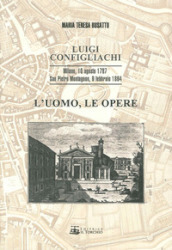 Luigi Configliachi. L uomo, le opere. Milano, 10 Agosto 1787. San Pietro Montagnon, 9 Febbraio 1864
