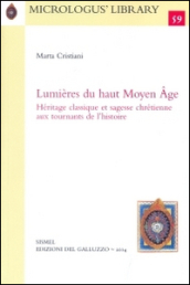 Lumières du haut Moyen Age. Héritage classique et sagesse chrétienne aux tournants de l histoire