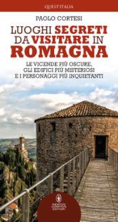 Luoghi segreti da visitare in Romagna. Le vicende più oscure, gli edifici più misteriosi e i personaggi più inquietanti