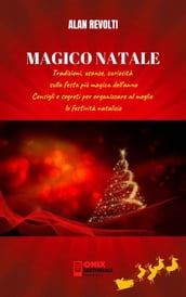 MAGICO NATALE - Tradizioni, usanze, curiosità sulla festa più magica dell anno