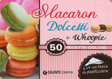 Macaron, dolcetti e whoopie. 50 ricette golose