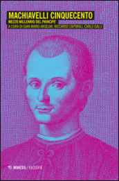 Machiavelli Cinquecento. Mezzo millennio del «Principe»