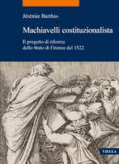 Machiavelli costituzionalista. Il progetto di riforma dello Stato di Firenze del 1522