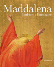 Maddalena. Il mistero e l immagine. Ediz. illustrata