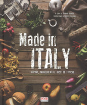 Made in Italy. Sapori, ingredienti e ricette tipiche. Ediz. illustrata