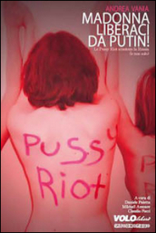 Madonna liberaci da Putin! Le Pussy Riot scuotono la Russia (e non solo)
