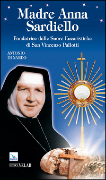 Madre Anna Sardiello. Fondatrice delle Suore Eucaristiche di San Vinceno Pallotti