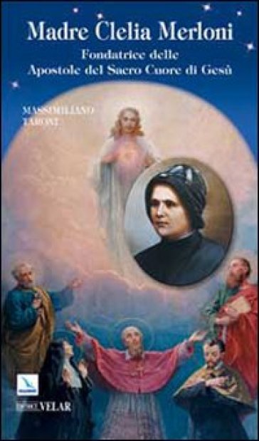 Madre Clelia Merloni. Fondatrice delle Apostole del Sacro Cuore di Gesù