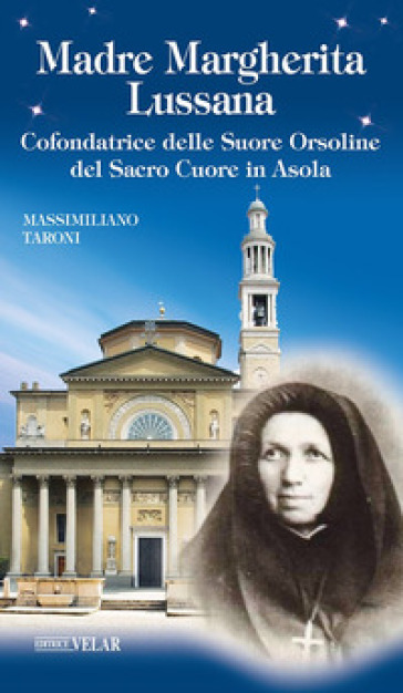 Madre Margherita Lussana. Cofondatrice delle Suore Orsoline del Sacro Cuore in Asola. Ediz. illustrata