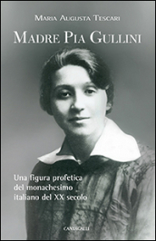 Madre Pia Gullini. Una figura profetica del monachesimo italiano del XX secolo