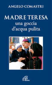 Madre Teresa. Una goccia d acqua pulita
