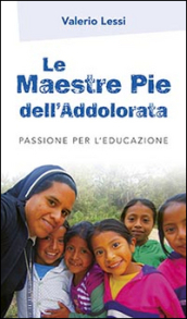 Le Maestre Pie dell Addolorata. Passione per l educazione