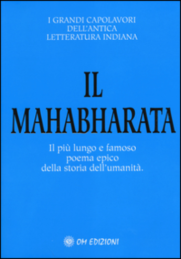 Il Mahabharata. Il più lungo e famoso poema epico della storia dell'umanità