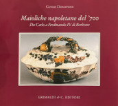 Maioliche napoletane del  700. Da Carlo III a Ferdinando IV di Borbone. Ediz. illustrata