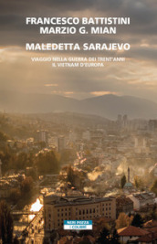 Maledetta Sarajevo. Viaggio nella guerra dei trent anni. Il Vietnam d Europa