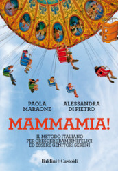 Mammamia! Il metodo italiano per crescere bambini felici ed essere genitori sereni