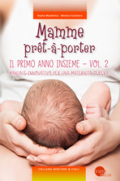 Mamme pret-à-porter. 2: Il primo anno insieme. Manuale innovativo per una maternità serena