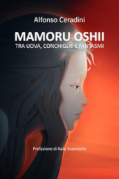 Mamoru Oshii: tra uova, conchiglie e fantasmi