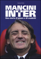 Mancini e Inter. Una storia d amore e di scudetti