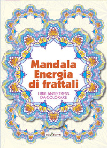 Mandala energia dei frattali. Libri antistress da colorare