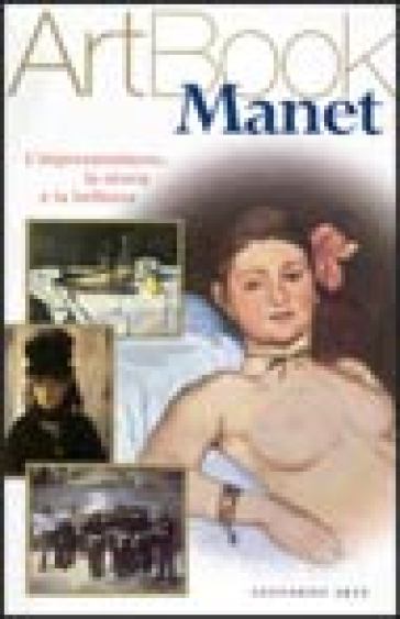 Manet. L'impressionismo, la storia, la bellezza