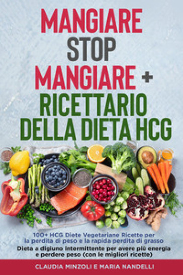 Mangiare Stop Mangiare-Ricettario della dieta HCG 100+ HCG Diete Vegetariane Ricette per la perdita di peso e la rapida perdita di grasso