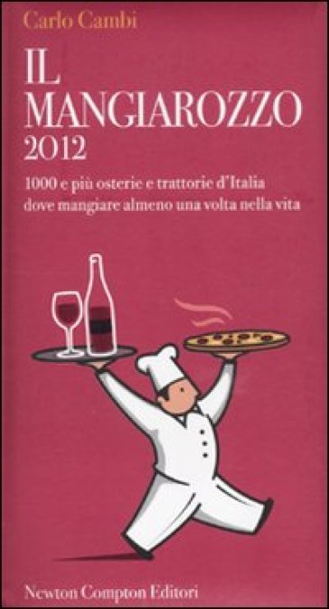Il Mangiarozzo 2012. 1000 e più osterie e trattorie d'Italia dove mangiare almeno una volta nella vita