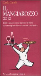 Il Mangiarozzo 2012. 1000 e più osterie e trattorie d Italia dove mangiare almeno una volta nella vita