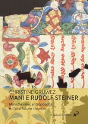 Mani e Rudolf Steiner. Manicheismo, antroposofia e il loro futuro incontro