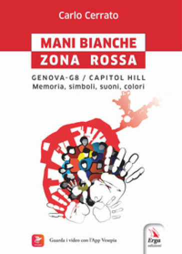 Mani bianche Zona Rossa. Genova G8 - Capitol Hill. Memoria, simboli, suoni, colori