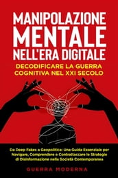 Manipolazione Mentale nell Era Digitale: Decodificare la Guerra Cognitiva nel XXI Secolo