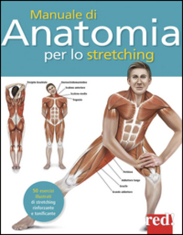 Manuale di anatomia per lo stretching. 50 esercizi illustrati di stretching, rinforzante e tonificante