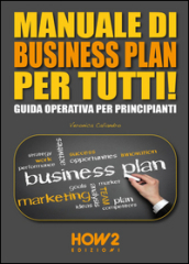 Manuale di business plan per tutti! Guida operativa per principianti