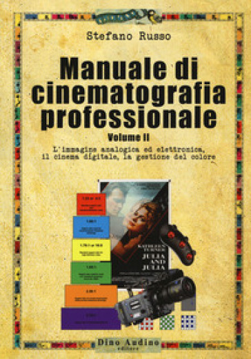 Manuale di cinematografia professionale. 2: L' immagine analogica ed elettronica, il cinema digitale, la gestione del colore