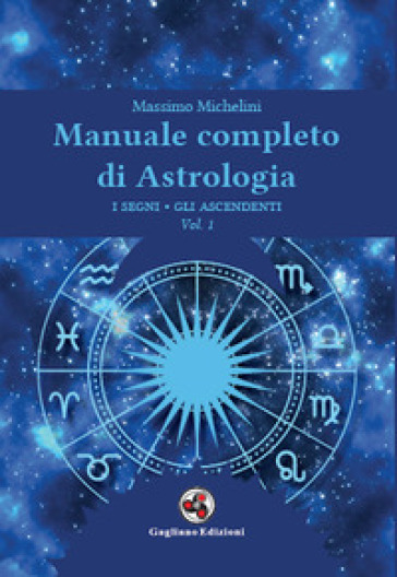 Manuale completo di astrologia. 1: I segni, gli ascendenti