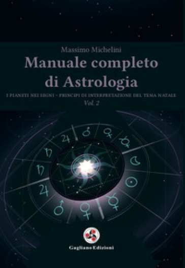 Manuale completo di astrologia. 2: I pianeti nei segni. Principi di interpretazione del tema natale