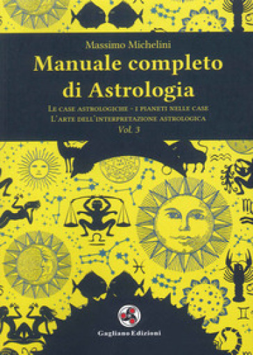 Manuale completo di astrologia. 3: Le case astrologiche-i pianeti nelle case-l'arte dell'interpretazione astrologica